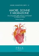 Amore, donne e migrazione. Una etnografia delle relazioni sentimentali tra Messico e Italia di Paulina Sabugal edito da Pisa University Press