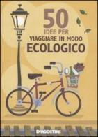 50 idee per viaggiare in modo ecologico di Siân Berry edito da De Agostini