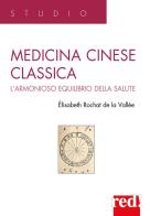 Medicina cinese classica. L'armonioso equilibrio della salute di Elisabeth Rochat de la Vallée edito da Red Edizioni