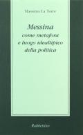 Messina come metafora e luogo idealtipico della politica di Massimo La Torre edito da Rubbettino
