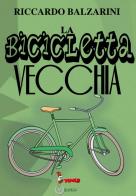 La bicicletta vecchia di Riccardo Balzarini edito da Tomolo