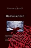 Rosso sangue di Francesco Bertelli edito da ilmiolibro self publishing