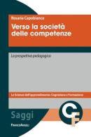 Verso la società delle competenze. La prospettiva pedagogica. Con quaderno didattico metacognitivo di Rosaria Capobianco edito da Franco Angeli