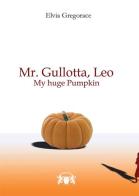 Mr.Gullotta, Leo. My huge Pumpkin di Elvia Gregorace edito da Carratelli