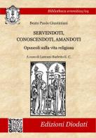 Servendoti, conoscendoti, amandoti. Opuscoli sulla vita religiosa di Paolo Giustiniani edito da Diodati