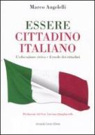 Essere cittadino italiano. L'educazione civica e il ruolo dei cittadini di Marco Angelelli edito da Curcio