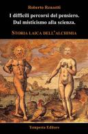 I difficili percorsi del pensiero. Dal misticismo alla scienza. Storia laica dell'alchimia di Roberto Renzetti edito da Tempesta Editore