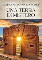 Una terra di mistero di Helena Petrovna Blavatsky edito da Aurora Boreale
