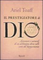 Il prestigiatore di Dio. Avventure e miracoli di un alchimista ebreo nelle corti del Rinascimento di Ariel Toaff edito da Rizzoli