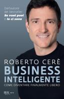 Business intelligente. Come diventare finalmente libero di Roberto Cerè edito da Rizzoli