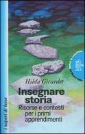 Insegnare storia. Risorse e contesti per i primi apprendimenti di Hilda Girardet edito da La Nuova Italia