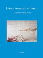 Gaeta. Memoria e futuro di Giuseppe Napolitano edito da Ali Ribelli Edizioni