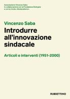 Vincenzo Saba. Introdurre all'innovazione sindacale. Articoli e interventi (1951-2000) edito da Rubbettino