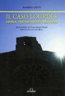 Il caso Lourdes. Storia, testimonianze, miracoli di Daniele Gatti edito da De Ferrari