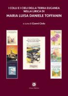 I colli e i cieli della terra euganea nella lirica di Maria Luisa Daniele Toffanin di Maria Luisa Daniele Toffanin edito da Genesi Editrice