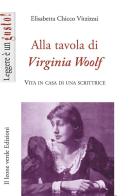 Alla tavola di Virginia Woolf. Vita in casa di una scrittrice di Elisabetta Chicco Vitzizzai edito da Il Leone Verde
