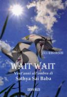 Wait wait. Vent'anni all'ombra di Sathya Sai Baba di Luca Bergamaschi edito da Milesi