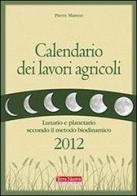 Calendario dei lavori agricoli 2012. Lunario e planetario secondo il metodo biodinamico di Pierre Masson edito da Terra Nuova Edizioni