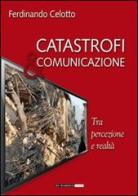 Catastrofi e comunicazione. Tra percezione e realtà di Ferdinando Celotto edito da Di Marsico Libri