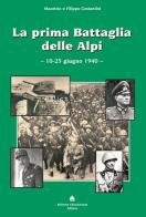 La prima battaglia delle Alpi (10-25 giugno 1940) di Maurizio Costantini, Filippo Costantini edito da Chiaramonte