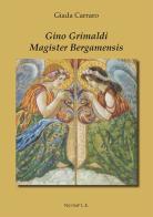 Gino Grimaldi. Magister Bergamensis di Giada Carraro edito da Nicomp Laboratorio Editoriale