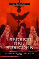 I segreti del Rubicone. Il confine rosso porpora di Roma di Ivo Ragazzini edito da Youcanprint