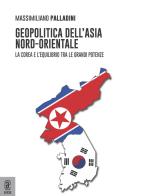 Geopolitica dell'Asia nord-orientale. La Corea e l'equilibrio tra le grandi potenze di Massimiliano Palladini edito da Aracne (Genzano di Roma)