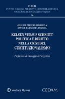 Kelsen versus Schmitt. Politica e diritto nella crisi del costituzionalismo di Josu De Miguel Bàrcena, Javier Tajadura Tejada edito da CEDAM