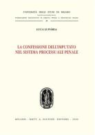 La confessione dell'imputato nel sistema processuale penale di Luca Luparia edito da Giuffrè