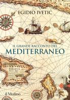 Il grande racconto del Mediterraneo di Egidio Ivetic edito da Il Mulino