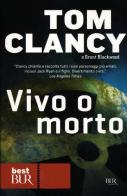 Vivo o morto di Tom Clancy, Grant Blackwood edito da BUR Biblioteca Univ. Rizzoli