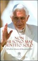 Non mi sono mai sentito solo. Gli ultimi discorsi di Benedetto XVI di Benedetto XVI (Joseph Ratzinger) edito da Libreria Editrice Vaticana