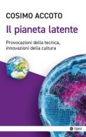 Il pianeta latente. Provocazioni della tecnica, innovazioni della cultura di Cosimo Accoto edito da EGEA