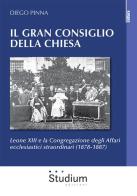 Il gran consiglio della Chiesa. Leone XIII e la Congregazione degli Affari ecclesiastici straordinari (1878-1887) di Diego Pinna edito da Studium