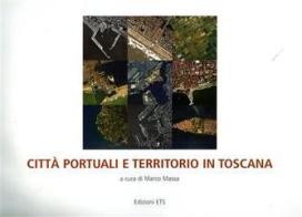 Città portuali e territorio in Toscana di Marco Massa edito da Edizioni ETS
