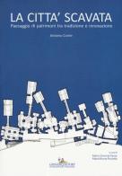 La città scavata. Paesaggio di patrimoni tra tradizione e innovazione. Ediz. illustrata di Antonio Conte edito da Gangemi Editore