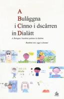 A Bulaåggna i cínno i dsczårren in dialàtt. A Bologna i bambini parlano in dialetto. Bambini ieri, oggi e domani edito da Pendragon