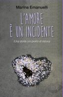 L' amore è un incidente (Una storia con posto di ristoro) di Marina Emanuelli edito da ilmiolibro self publishing