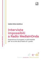 Interviste impossibili a Radio MediaInOnda. Esperienza di progetto multimediale per la scuola secondaria di I grado di Maria Rosa Mazzola edito da Tab edizioni