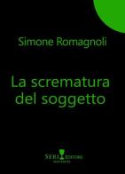 La scrematura del soggetto di Simone Romagnoli edito da Seri