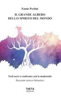 Il grande albero dello spirito del mondo. Testi sacri a confronto con la modernità di Ennio Perlini edito da Theta