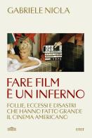 Fare film è un inferno. Follie, eccessi e disastri che hanno fatto grande il cinema americano di Gabriele Niola edito da UTET