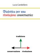 Dialettica per una rivoluzione conservatrice di Luca Candellero edito da Youcanprint