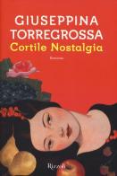Cortile nostalgia di Giuseppina Torregrossa edito da Rizzoli