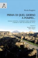 Prima di quel giorno a Pompei... Tecniche costruttive, vulnerabilità sismica, riparazioni e rinforzi al tempo dell'eruzione del 79 d.C. di Nicola Ruggieri edito da Aracne