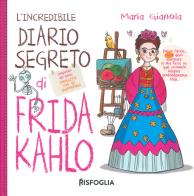 L' incredibile diario segreto di Frida Kahlo. Ediz. a colori di Maria Gianola edito da Risfoglia Editore