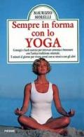 Sempre in forma con lo yoga. Consigli e facili esercizi per ritrovare armonia e benessere con l'antica tradizione orientale. Cinque minuti al giorno... di Maurizio Morelli edito da Piemme