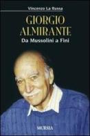 Giorgio Almirante. Da Mussolini a Fini di Vincenzo La Russa edito da Ugo Mursia Editore