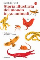 Storia illustrata del mondo in 50 animali di Jacob F. Field edito da Il Saggiatore