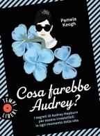 Cosa farebbe Audrey? I segreti di Audrey Hepburn per essere irresistibili in ogni momento della vita di Pamela Keogh edito da Sonzogno